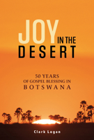 Joy in the Desert: 50 Years of Gospel Blessing in Botswana 1914273036 Book Cover