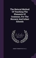 The Natural Method Of Teaching The Elements Of Grammar: For The Nursery And Infant Schools 1437172563 Book Cover