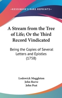 A Stream From The Tree Of Life; Or The Third Record Vindicated: Being The Copies Of Several Letters And Epistles (1758) 0548584192 Book Cover