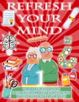 REFRESH YOUR MIND | WORKBOOK FOR SENIOR PEOPLE, 100 EXERCISES TO IMPROVE COGNITIVE FUNCTION, BRAIN STIMULATION THERAPY FOR ADULTS: Alzheimer Parkinson ... to paralyze their progress B08ZFFLT8D Book Cover