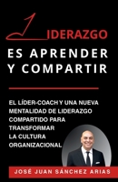LIDERAZGO ES APRENDER Y COMPARTIR: El líder-coach y una nueva mentalidad de liderazgo compartido para transformar la cultura organizacional (Spanish Edition) 6076933909 Book Cover