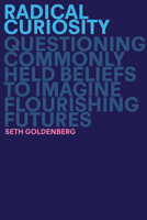 Radical Curiosity: Questioning Commonly Held Beliefs to Imagine Better Futures 0593138171 Book Cover
