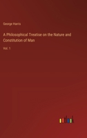 A Philosophical Treatise on the Nature and Constitution of Man: Vol. 1 3368720120 Book Cover