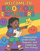 Welcome to Emotion Explorers: Helping Kids Understand, Express, and Celebrate Their Feelings B0FP4R64R4 Book Cover