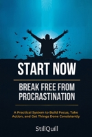 Start Now - Break Free from Procrastination: A Practical System to Build Focus, Take Action, and Get Things Done Consistently B0GVSVJQMS Book Cover