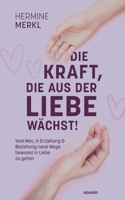 Die Kraft, die aus der Liebe wächst!: Vom Mut, in Erziehung & Beziehung neue Wege bewusst in Liebe zu gehen 3991077728 Book Cover