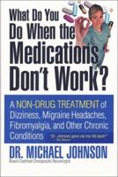 What Do You Do When the Medications Don't Work? A Non-Drug Treatment of Dizziness, Migraine Headaches, Fibromyalgia, and Other Chronic Conditions 0974581801 Book Cover