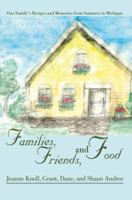 Families, Friends, and Food: One Family's Recipes and Memories from Summers in Michigan 0595392377 Book Cover