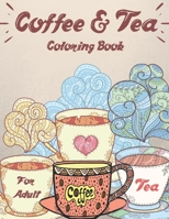 Coffee & Tea Coloring Book For Adult: An Adult Coloring Book With Doodling, Coffee And Tea Pattern And Relaxing Coloring Pages Designs Gift for Coffee B08GVGCZJ2 Book Cover