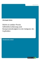 Hybris in antiker Poesie. Selbstüberschätzung und Kompromisslosigkeit in der Antigone des Sophokles 3346266982 Book Cover