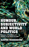 Humour, Subjectivity and World Politics: Everyday Articulations of Identity at the Limits of Order 1526150697 Book Cover