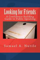 Looking for Friends: A Confidence Building Guide to Public Speaking 1466411791 Book Cover