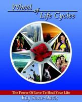 Wheel of Life Cycles: The Power of Love to Heal Your Life 0977195112 Book Cover