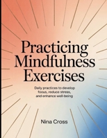 Practicing Mindfulness Exercises: Daily practices to develop focus, reduce stress, and enhance well-being B0FJ59TZHR Book Cover