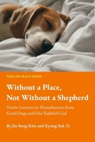 Without a Place, Not Without a Shepherd: Twelve Lessons on Homelessness from Good Dogs and Our Faithful God (Tails of Grace) B0FD49HGTY Book Cover