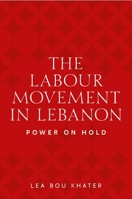 The Labour Movement in Lebanon: Power on Hold 1526159430 Book Cover