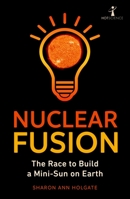 Nuclear Fusion: The Race to Build a Mini-Sun on Earth 1785789228 Book Cover