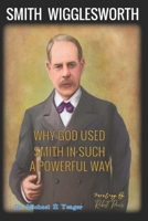 Why God Used Smith in Such a Powerful Way: Ten Major Reasons God Used Wigglesworth B09HFZX15S Book Cover