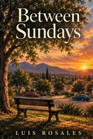 Between Sundays: A Novel of Broken Silence, Hard Forgiveness, and the Light that Remains B0GZ9NJ5SR Book Cover