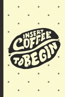 Insert Coffee To Begin: Caffeine | But First Coffee | Nurses | Cup of Joe | I love Coffee | Gift Under 10 | Cold Drip | Cafe Work Space | Barista | Coffee Beans | Aficionados | Flat White 1697535070 Book Cover