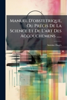 Manuel D'Obstetrique, Ou Precis de La Science Et de L'Art Des Accouchemens ...... 1272729737 Book Cover