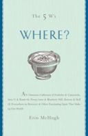 The 5 W's: Where?: An Omnium-Gatherum of Penny Lane & Blueberry Hill, Area 51 & Route 66, Foxholes & Catacombs & Other of Life's Fascinating Places (The 5 W's) 1402725728 Book Cover
