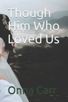 Though Him Who Loved Us: With Black and White Illustrations (The More Than Conquerors Series) 1689621419 Book Cover