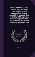 Acts of the Second Called Session, 1861 and of the First Regular Annual Session of the General Assembly of Alabama, Held in the City of Montgomery, Commencing on the 28th Day of October and Second Mon 1355573653 Book Cover