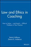 Law and Ethics in Coaching: How to Solve -- and Avoid -- Difficult Problems in Your Practice 0471716146 Book Cover