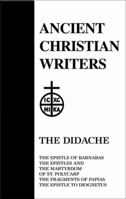 06. The Didache: The Epistle of Barnabas, The Epistles and the Martyrdom of St. Polycarp, The Fragments of Papias, The Epistle to Diognetus (Ancient Christian Writers) 0809102471 Book Cover