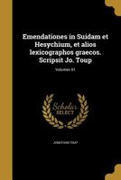 Emendationes in Suidam Et Hesychium, Et Alios Lexicographos Graecos. Scripsit Jo. Toup; Volumen 01 136211037X Book Cover