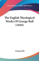 The English Theological Works of George Bull 1148101454 Book Cover