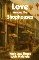 Love Among the Shophouses: Rebuilding Love and Legacy: A Historical Multicultural Romance Set in Malaysia B0FH4XH315 Book Cover