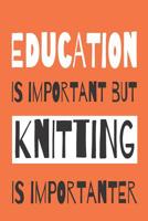 Education Is Importanat But Knitting Is Importanter - Knitting Notebook With Knitting Graph Paper For Avid Knitters 1074669908 Book Cover