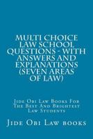Multi Choice Law School Questions - With Answers and Explanations (Seven Areas of Law): Jide Obi Law Books for the Best and Brightest Law Students 1502559498 Book Cover