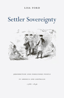 Settler Sovereignty: Jurisdiction and Indigenous People in America and Australia, 1788-1836 0674061888 Book Cover