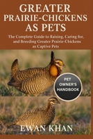 GREATER PRAIRIE-CHICKENS AS PETS: The Complete Guide to Raising, Caring for, and Breeding Greater Prairie-Chickens as Captive Pets. B0FW6H8SQN Book Cover