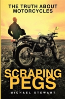 Scraping Pegs: The Truth About Motorcycles 177744361X Book Cover