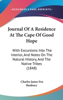 Journal of a residence at the Cape of Good Hope;: With excursions into the interior, and notes on the natural history, and the native tribes 110413666X Book Cover