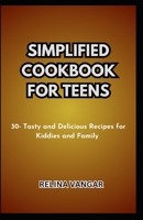 SIMPLIFIED COOKBOOK FOR TEENS: 30- Tasty and Delicious Recipes for Kiddies and Family B0CDFW1CHR Book Cover