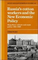 Russia's Cotton Workers and the New Economic Policy: Shop-Floor Culture and State Policy, 1921-1929 (Cambridge Russian, Soviet and Post-Soviet Studies) 0521345804 Book Cover