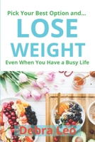 Pick Your Best Option and Lose Weight Even When You Have a Busy Life: 30-Day, 21-Day, 14-Day, 7-Day Meal Plan for Weight Loss, Fat Burn, and Fitness Suitable for Beginners B08JQNWJ1D Book Cover