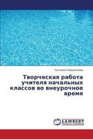 Tvorcheskaya Rabota Uchitelya Nachal'nykh Klassov Vo Vneurochnoe Vremya 3659417084 Book Cover
