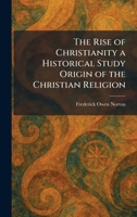 The Rise of Christianity a Historical Study Origin of the Christian Religion 1025958535 Book Cover