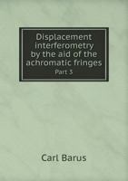 Displacement Interferometry By The Aid Of The Achromatic Fringes, Part 3 1162461012 Book Cover