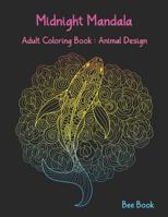 Midnight Mandala Adult Coloring Book: Animal Design: Beautiful Animal Mandalas Designed For Stress Relieving, Meditation And Happiness. 1080853960 Book Cover