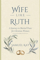 WIFE LIKE RUTH: A Journey to Marital Peace for Christian Women B0GY4WG3YK Book Cover