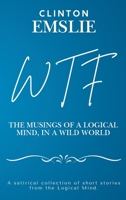 WTF - The Musings of a Logical Mind in a Wild World 1069760447 Book Cover