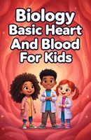 Biology Basic Heart and Blood for Kids: How the Circulatory System Works — Vessels, Cells, Pressure, Immunity, and Cardiovascular Health Explained Simply (Biology Basic For Kids) 3690831520 Book Cover