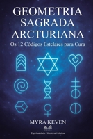 Geometria Sagrada Arcturiana: Os 12 Códigos Estelares para Cura (Portuguese Edition) B0FB722N4T Book Cover